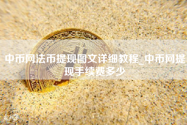 中币网法币提现图文详细教程_中币网提现手续费多少 火币公告