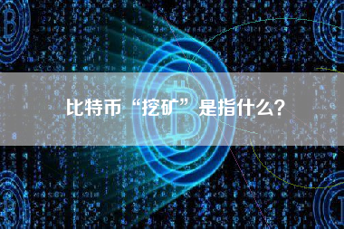 比特币“挖矿”是指什么？