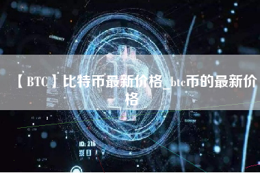 【BTC】比特币最新价格_btc币的最新价格