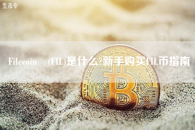 Filecoin (FIL)是什么?新手购买FIL币指南