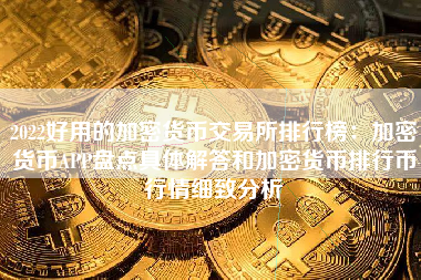 2022好用的加密货币交易所排行榜：加密货币APP盘点具体解答和加密货币排行币行情细致分析