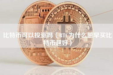 比特币可以投资吗（BTC为什么越早买比特币越好）