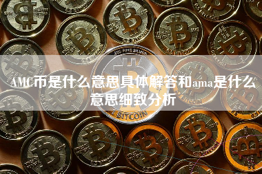 AMC币是什么意思具体解答和ama是什么意思细致分析