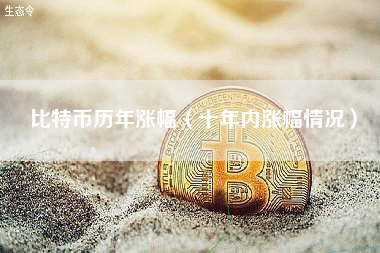 比特币历年涨幅（十年内涨幅情况）
