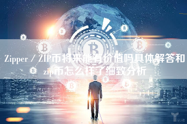 Zipper／ZIP币将来能有价值吗具体解答和zip币怎么样了细致分析