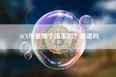 ACT币是哪个国家的？靠谱吗