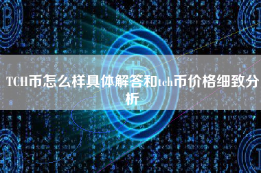 TCH币怎么样具体解答和tch币价格细致分析
