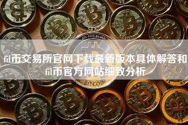fil币交易所官网下载最新版本具体解答和fil币官方网站细致分析