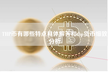 THP币有哪些特点具体解答和thp货币细致分析