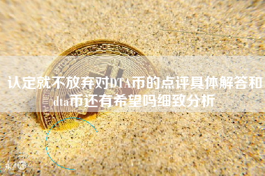 认定就不放弃对DTA币的点评具体解答和dta币还有希望吗细致分析