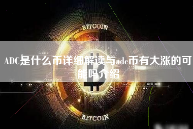 ADC是什么币详细解读与adc币有大涨的可能吗介绍