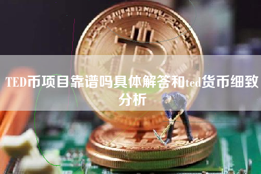 TED币项目靠谱吗具体解答和ted货币细致分析