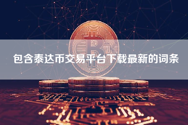 包含泰达币交易平台下载最新的词条