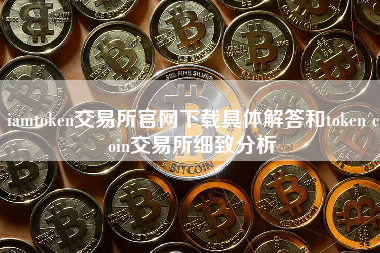 iamtoken交易所官网下载具体解答和token coin交易所细致分析 火币公告