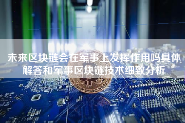 未来区块链会在军事上发挥作用吗具体解答和军事区块链技术细致分析