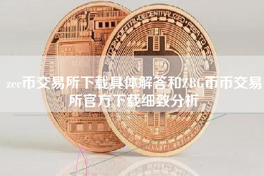 zec币交易所下载具体解答和ZBG币币交易所官方下载细致分析