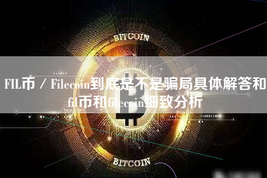 FIL币／Filecoin到底是不是骗局具体解答和fil币和filecoin细致分析