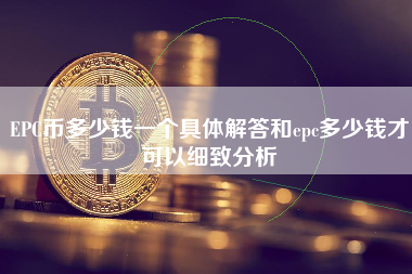 EPC币多少钱一个具体解答和epc多少钱才可以细致分析