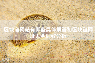 区块链网站有哪些具体解答和区块链网址大全细致分析