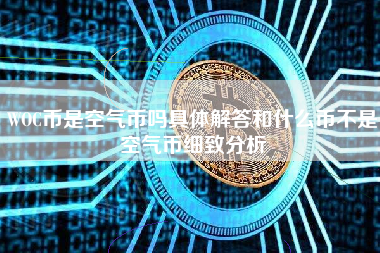 WOC币是空气币吗具体解答和什么币不是空气币细致分析