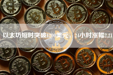 以太坊短时突破1200美元，24小时涨幅2.21%