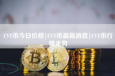 CVT币今日价格|CVT币最新消息|CVT币行情走势
