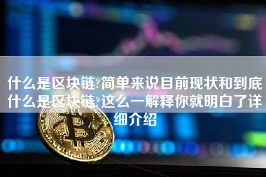 什么是区块链?简单来说目前现状和到底什么是区块链?这么一解释你就明白了详细介绍