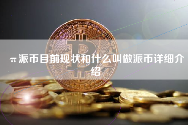π派币目前现状和什么叫做派币详细介绍