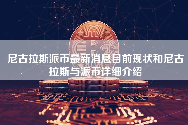 尼古拉斯派币最新消息目前现状和尼古拉斯与派币详细介绍