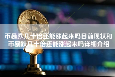 币暴跌几十倍还能涨起来吗目前现状和币暴跌几十倍还能涨起来吗详细介绍