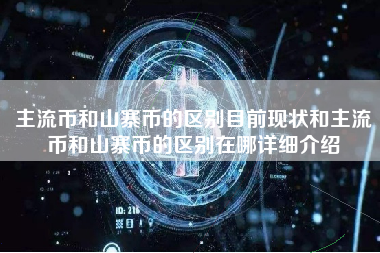 主流币和山寨币的区别目前现状和主流币和山寨币的区别在哪详细介绍