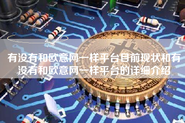 有没有和欧意网一样平台目前现状和有没有和欧意网一样平台的详细介绍