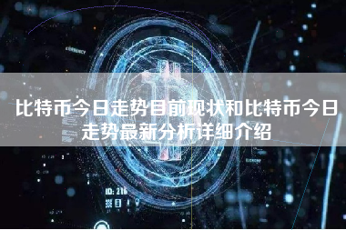 比特币今日走势目前现状和比特币今日走势最新分析详细介绍 火币公告