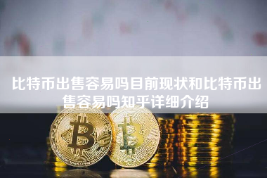 比特币出售容易吗目前现状和比特币出售容易吗知乎详细介绍 火币公告
