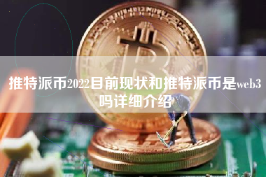 推特派币2022目前现状和推特派币是web3吗详细介绍