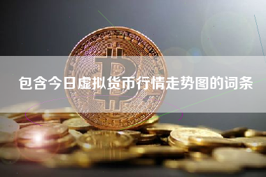 包含今日虚拟货币行情走势图的词条