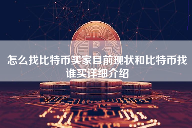 怎么找比特币买家目前现状和比特币找谁买详细介绍
