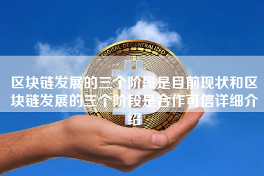 区块链发展的三个阶段是目前现状和区块链发展的三个阶段是合作可信详细介绍