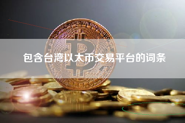 包含台湾以太币交易平台的词条