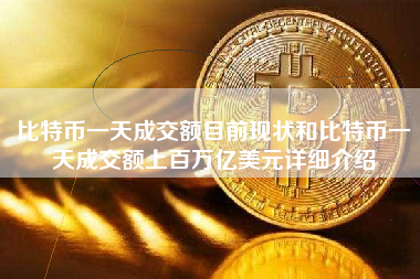 比特币一天成交额目前现状和比特币一天成交额上百万亿美元详细介绍