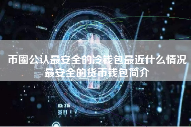 币圈公认最安全的冷钱包最近什么情况最安全的货币钱包简介