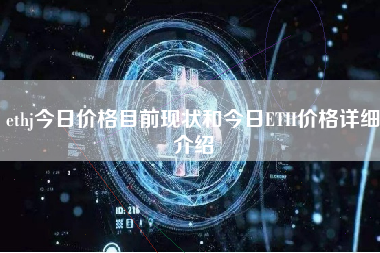 ethj今日价格目前现状和今日ETH价格详细介绍
