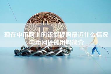 现在中币网上的钱能提吗最近什么情况中币网还能用吗简介