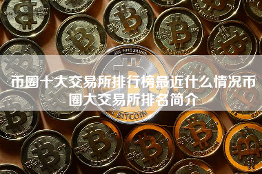 币圈十大交易所排行榜最近什么情况币圈大交易所排名简介
