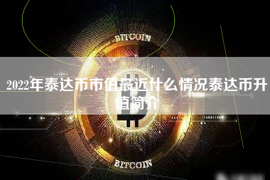 2022年泰达币市值最近什么情况泰达币升值简介