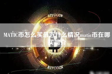 MATIC币怎么买最近什么情况matic币在哪买简介