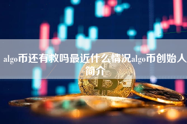 algo币还有救吗最近什么情况algo币创始人简介