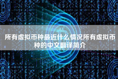 所有虚拟币种最近什么情况所有虚拟币种的中文翻译简介