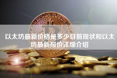 以太坊最新价格是多少目前现状和以太坊最新报价详细介绍
