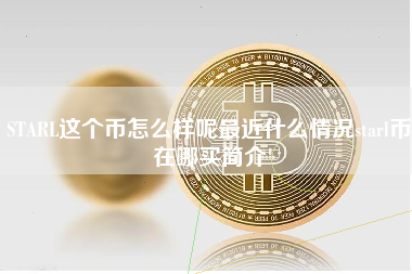 STARL这个币怎么样呢最近什么情况starl币在哪买简介